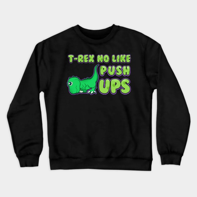 T-Rex No Like Pushups Funny & Cute Dinosaur Trex Crewneck Sweatshirt by theperfectpresents